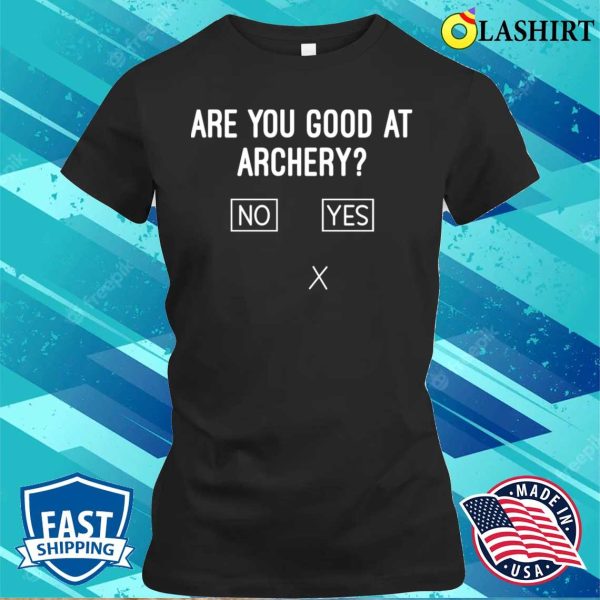 Are You Good At Archery Funny Archery Joke T-shirt