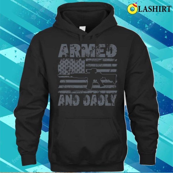 Armed And Dadly Funny Deadly Father For Fathers Day Usa Flag T-shirt