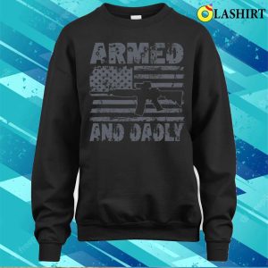 Armed And Dadly Funny Deadly Father For Fathers Day Usa Flag T shirt 4
