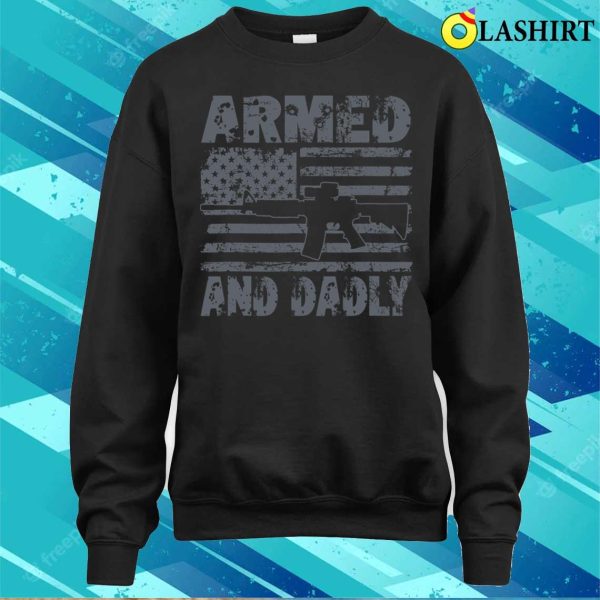 Armed And Dadly Funny Deadly Father For Fathers Day Usa Flag T-shirt