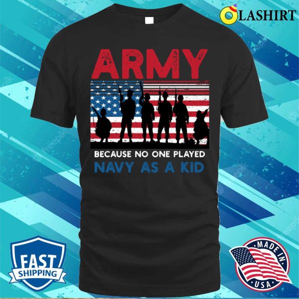 Army Because No One Played Navy As A Kid Funny Vintage Army T-shirt