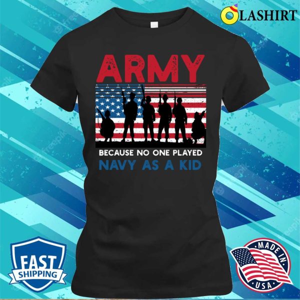 Army Because No One Played Navy As A Kid Funny Vintage Army T-shirt