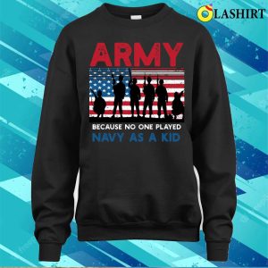 Army Because No One Played Navy As A Kid Funny Vintage Army T shirt 4