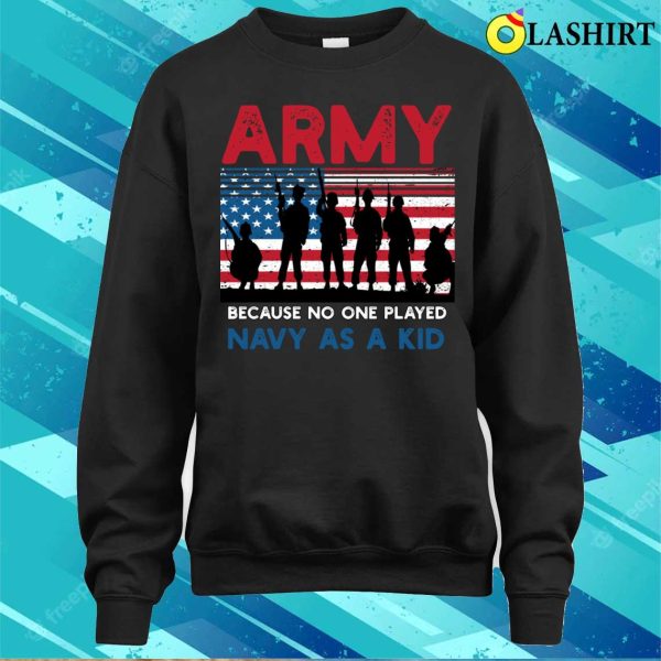 Army Because No One Played Navy As A Kid Funny Vintage Army T-shirt