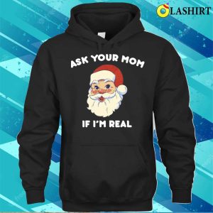 Ask Your Mom If Im Real Funny Santa Xmas Ugly Christmas T shirt 3