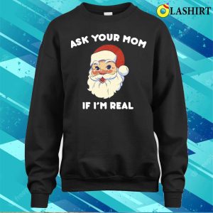 Ask Your Mom If Im Real Funny Santa Xmas Ugly Christmas T shirt 4