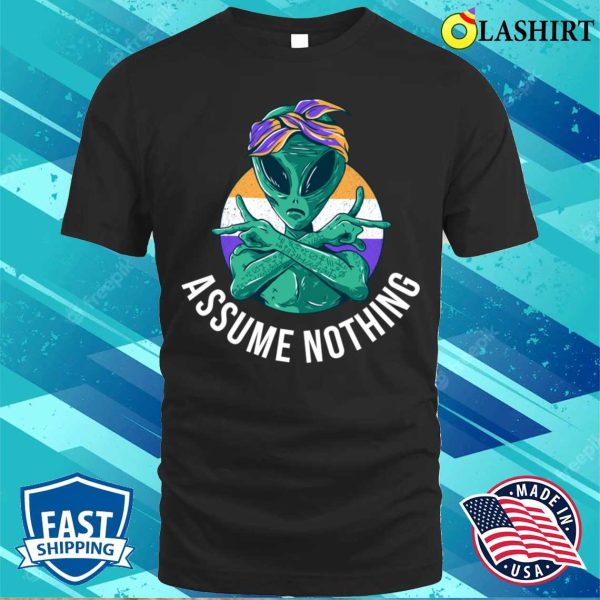 Assume Nothing Nonbinary Funny Nonbinary Gift T-shirt