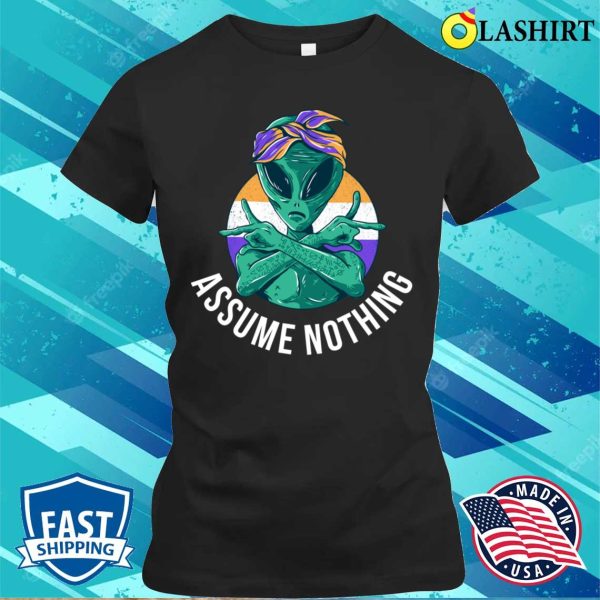 Assume Nothing Nonbinary Funny Nonbinary Gift T-shirt