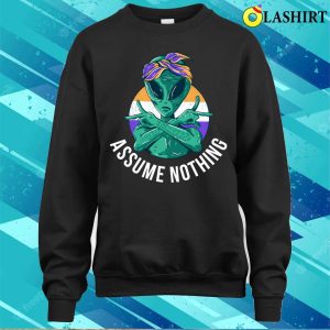 Assume Nothing Nonbinary Funny Nonbinary Gift T shirt 4