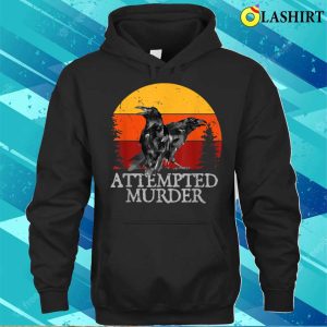 Attempted Murder Crows Ravens Funny Crow T shirt 3