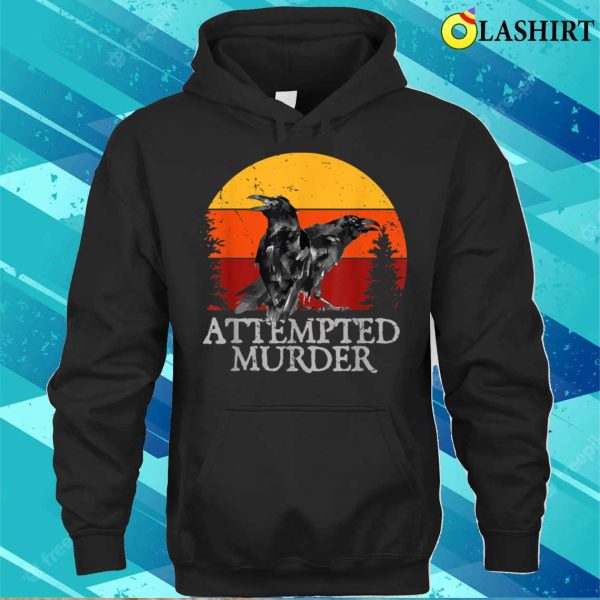 Attempted Murder Crows Ravens Funny Crow T-shirt