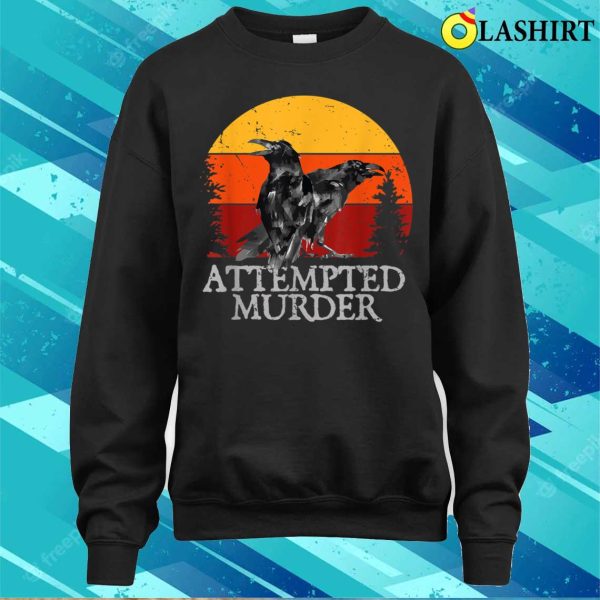 Attempted Murder Crows Ravens Funny Crow T-shirt