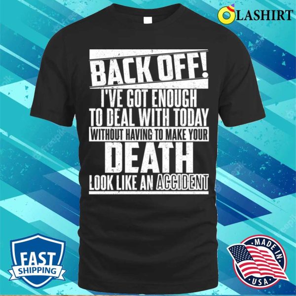 Back Off I’ve Got Enough To Deal With Today T-shirt