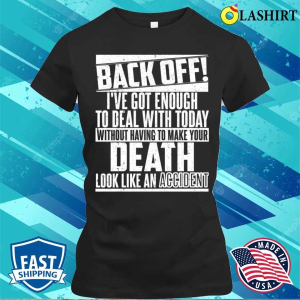 Back Off I’ve Got Enough To Deal With Today T-shirt