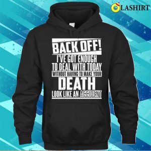 Back Off Ive Got Enough To Deal With Today T shirt 3