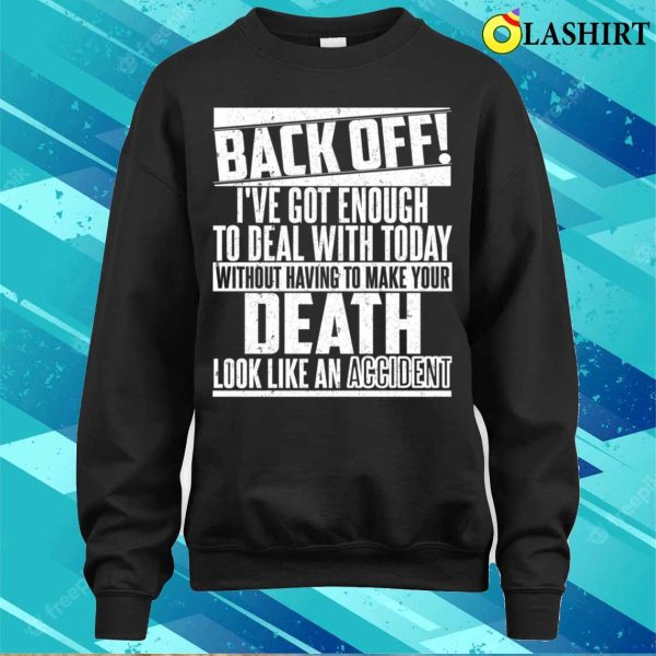 Back Off I’ve Got Enough To Deal With Today T-shirt