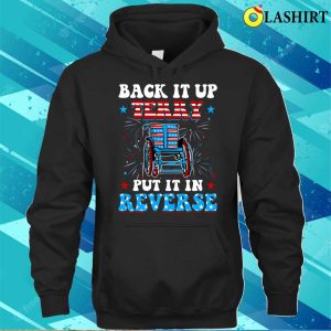 Back Up Terry Put It In Reverse Firework Funny 4th Of July T shirt 3