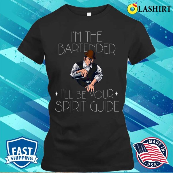 Bartender Funny T-shirt, I’m The Bartender I’ll Be Your Spirit Guide T-shirt