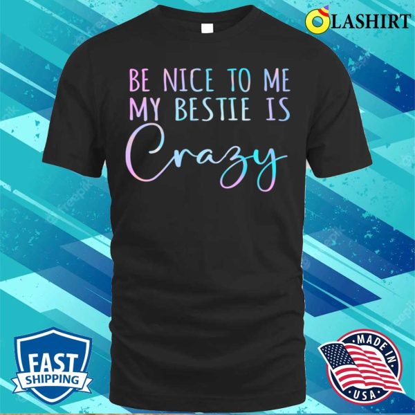 Be Nice To Me Funny Besties Friend Best Friends Matching T-shirt