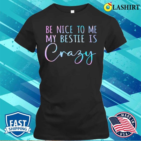 Be Nice To Me Funny Besties Friend Best Friends Matching T-shirt