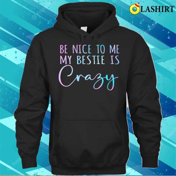 Be Nice To Me Funny Besties Friend Best Friends Matching T-shirt