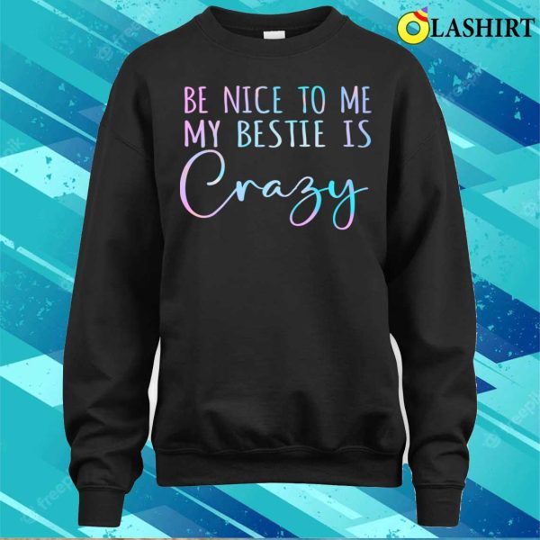 Be Nice To Me Funny Besties Friend Best Friends Matching T-shirt