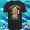 Beer Is Cheaper Than Gas Drink Dont Drive Drink Beer Jokes Dad Jokes Funny T-shirt