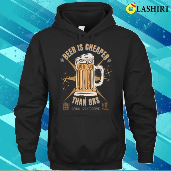 Beer Is Cheaper Than Gas Drink Dont Drive Drink Beer Jokes Dad Jokes Funny T-shirt