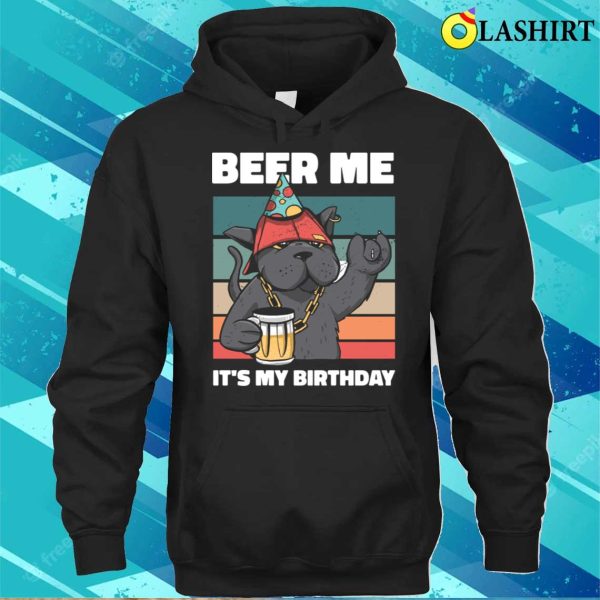 Beer Me Its My Birthday Funny Beer Gift T-shirt