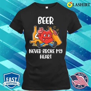 Beer Never Broke My Heart Funny Beer Gift T shirt 2