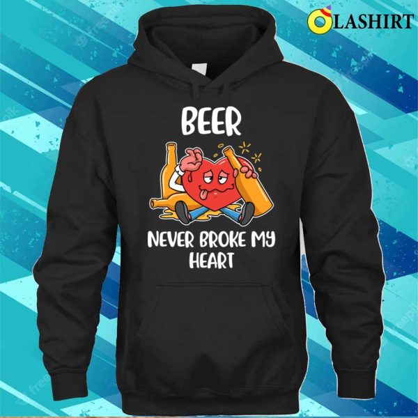 Beer Never Broke My Heart Funny Beer Gift T-shirt