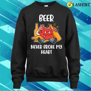Beer Never Broke My Heart Funny Beer Gift T shirt 4