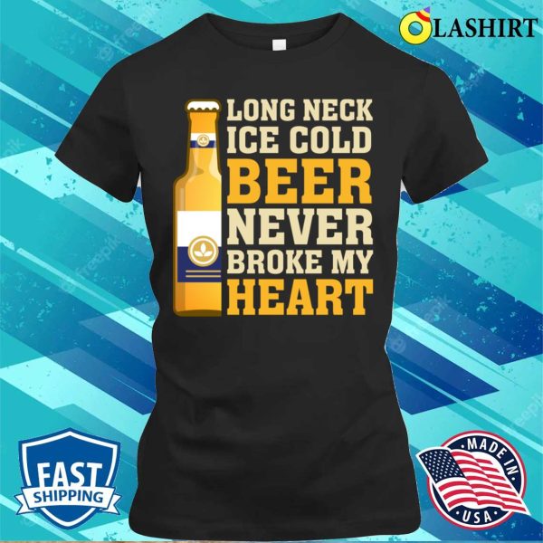 Beer Never Broke My Heart Funny Beer T-shirt