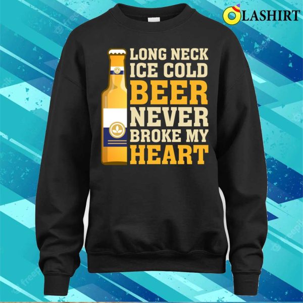 Beer Never Broke My Heart Funny Beer T-shirt