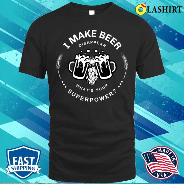 Beer Sayings T-shirt, I Make Beer Disappear What’s Your Superpower T-shirt