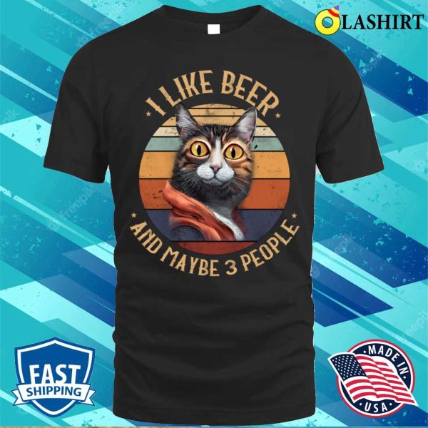 Beer T-shirt, I Like Beer And Maybe 3 People Funny Cat T-shirt