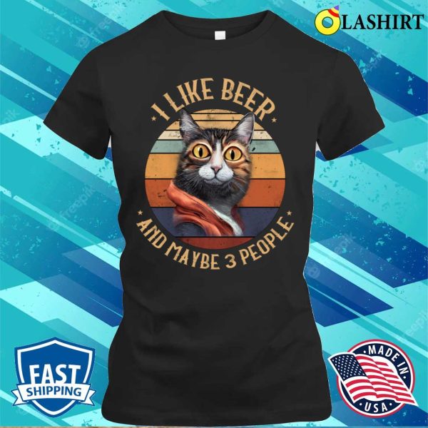 Beer T-shirt, I Like Beer And Maybe 3 People Funny Cat T-shirt