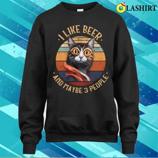 Beer T-shirt, I Like Beer And Maybe 3 People Funny Cat T-shirt