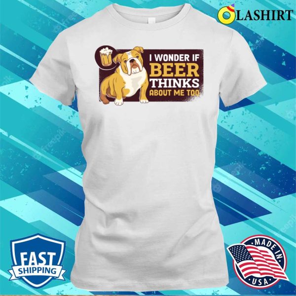 Beer Thinks About Me Funny Beer Gift T-shirt