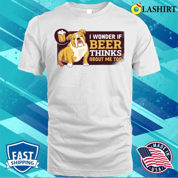 Beer Thinks About Me Funny Beer Gift T-shirt