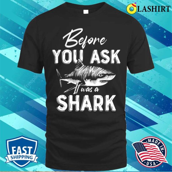 Before You Ask It Was A Shark Funny Shark Amputation Surgery T-shirt