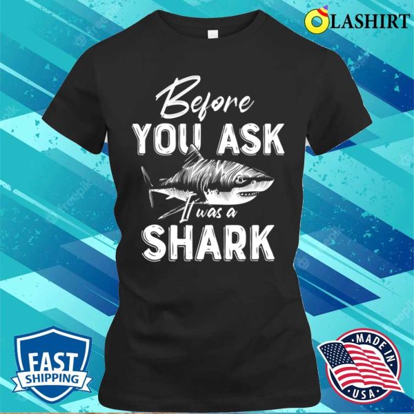 Before You Ask It Was A Shark Funny Shark Amputation Surgery T-shirt