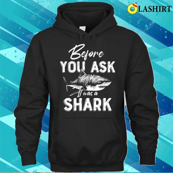 Before You Ask It Was A Shark Funny Shark Amputation Surgery T-shirt