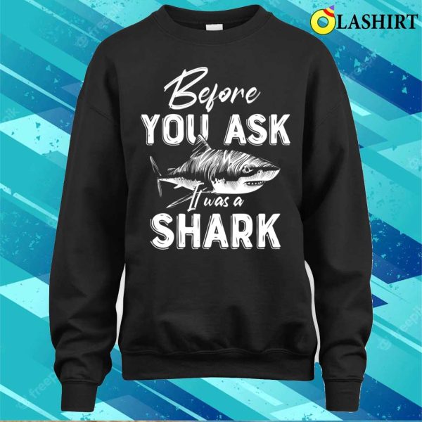 Before You Ask It Was A Shark Funny Shark Amputation Surgery T-shirt