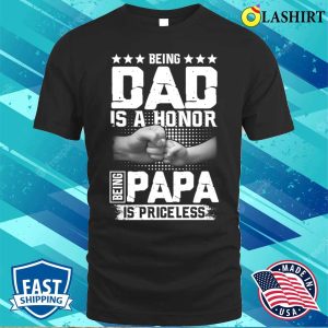 Being Dad Is An Honor Being Papa Is Priceless Funny Dad Papa Shirt 1