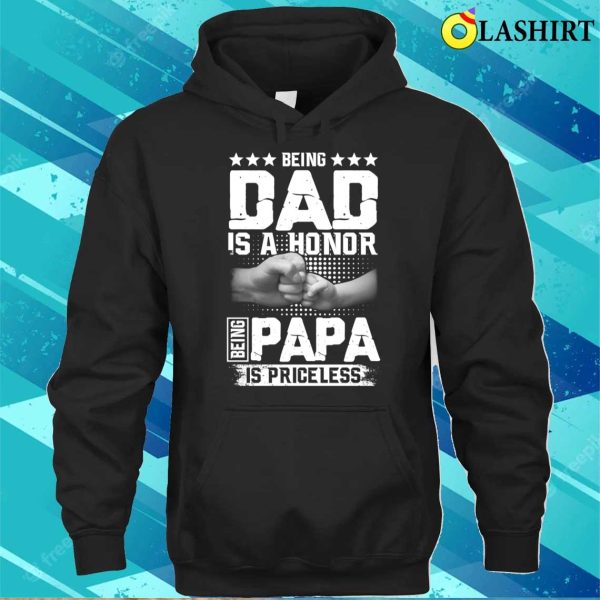 Being Dad Is An Honor Being Papa Is Priceless Funny Dad Papa Shirt