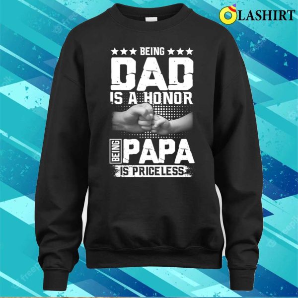 Being Dad Is An Honor Being Papa Is Priceless Funny Dad Papa Shirt