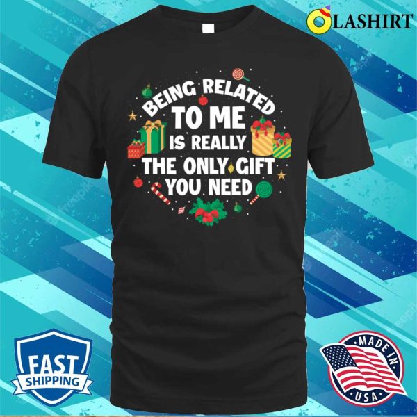 Being Related To Me Is A Gift Funny Christmas Gift T-shirt