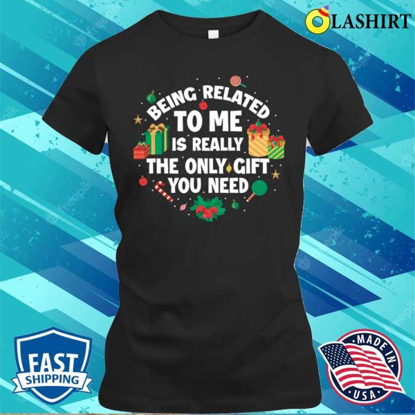 Being Related To Me Is A Gift Funny Christmas Gift T-shirt