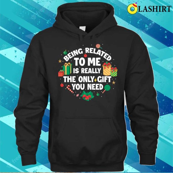 Being Related To Me Is A Gift Funny Christmas Gift T-shirt